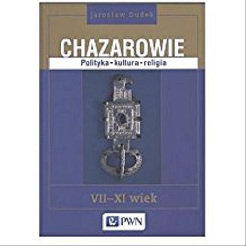 Okładka książki Chazarowie : polityka, kultura, religia : VII-XI wiek / Jarosław Dudek.