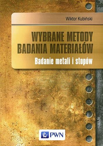 Okładka książki Wybrane metody badania materiałów : badanie metali i stopów / Wiktor Kubiński.