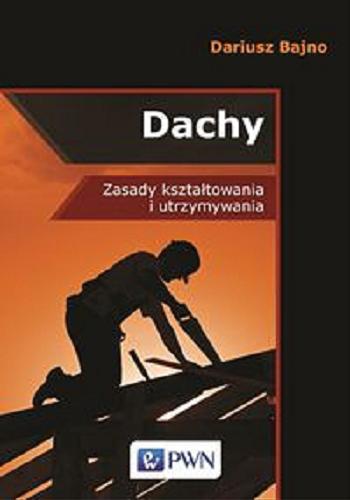 Okładka książki Dachy : zasady kształtowania i utrzymywania / Dariusz Bajno.