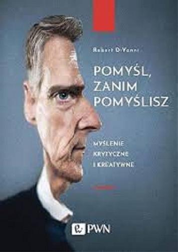 Okładka książki Pomyśl, zanim pomyślisz : myślenie krytyczne i kreatywne / Robert DiYanni ; przekład Małgorzata Guzowska.