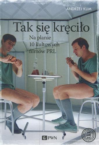 Okładka książki Tak się kręciło : na planie 10 kultowych filmów PRL / Andrzej Klim.