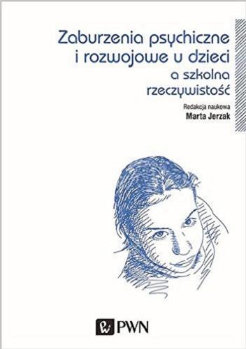 Okładka książki Zaburzenia psychiczne i rozwojowe u dzieci a szkolna rzeczywistość / redakcja naukowa Marta Jerzak.