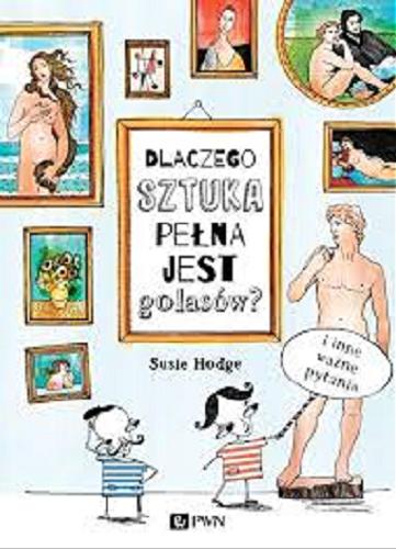 Okładka książki Dlaczego sztuka pełna jest golasów / Susie Hodge ; ilustracje Claire Goble ; tłumaczenie Grzegorz Kulesza.
