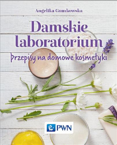 Okładka książki Damskie laboratorium : przepisy na domowe kosmetyki / Angelika Gumkowska.