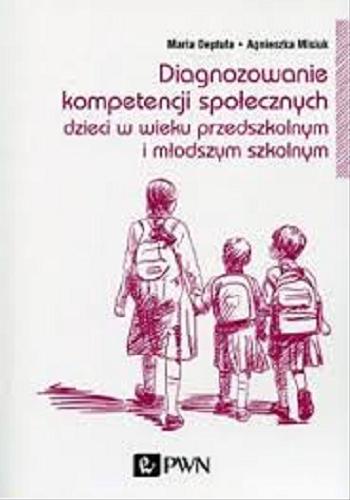 Okładka książki Diagnozowanie kompetencji społecznych dzieci w wieku przedszkolnym i młodszym szkolnym / Maria Deptuła, Agnieszka Misiuk.