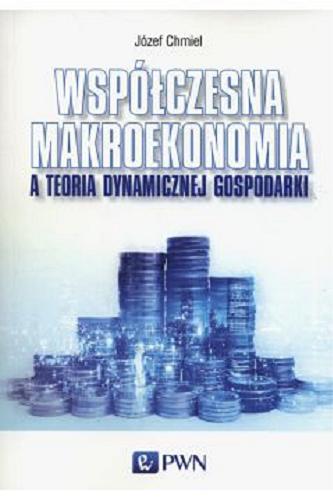 Okładka książki Współczesna makroekonomia a teoria dynamicznej gospodarki / Józef Chmiel.