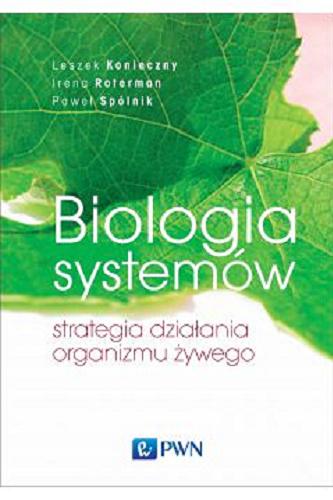 Okładka książki Biologia systemów : strategia działania organizmu żywego / Leszek Konieczny, Irena Roterman, Paweł Spólnik.