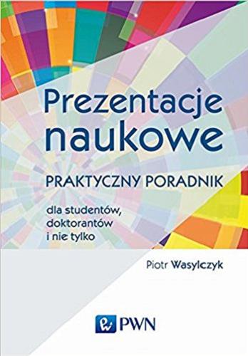 Okładka książki Prezentacje naukowe : praktyczny poradnik dla studentów, doktorantów i nie tylko / Piotr Wasylczyk.