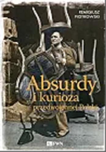 Okładka książki Absurdy i kurioza przedwojennej Polski / Remigiusz Piotrowski.