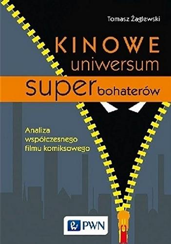 Okładka książki Kinowe uniwersum superbohaterów : analiza współczesnego filmu komiksowego / Tomasz Żaglewski.