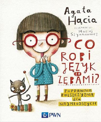 Okładka książki Co robi język za zębami : poprawna polszczyzna dla najmłodszych / Agata Hącia ; ilustracje Maciej Szymanowicz.