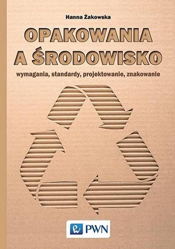 Okładka książki Opakowania a środowisko : wymagania, standardy, projektowanie, znakowanie / Hanna Żakowska.