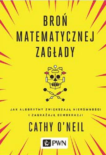 Okładka książki Broń matematycznej zagłady : jak algorytmy zwiększają nierówności i zagrażają demokracji / Cathy O`Neil ; przełożył Marcin Z. Zieliński.