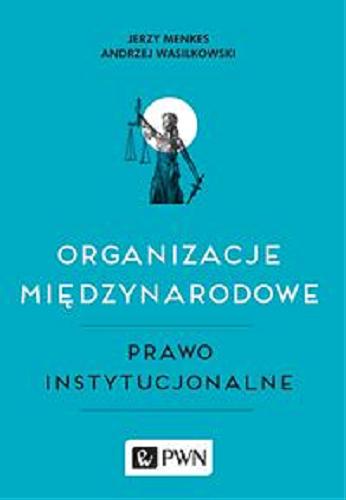Okładka książki Organizacje międzynarodowe : prawo instytucjonalne / Jerzy Menkes, Andrzej Wasilkowski.