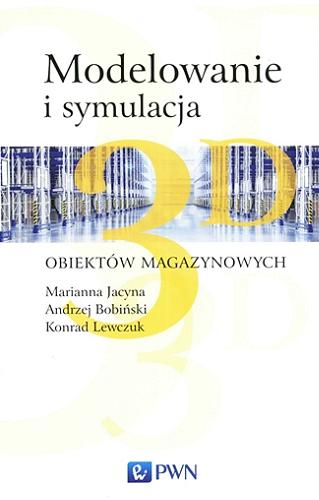 Okładka książki Modelowanie i symulacja 3D obiektów magazynowych / Marianna Jacyna, Andrzej Bobiński, Konrad Lewczuk.