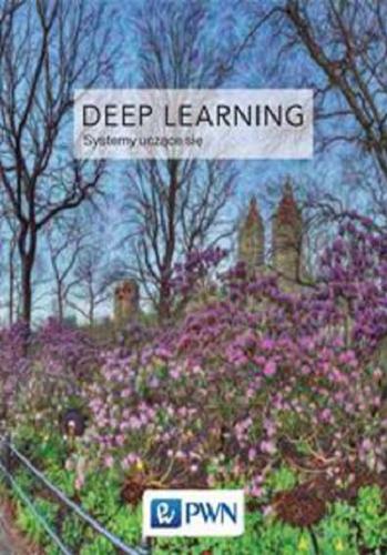 Okładka książki Deep learning : systemy uczące się / Ian Goodfellow, Yoshua Bengio, Aaron Courville ; [przekład Witold Sikorski].