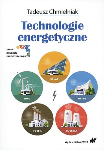 Okładka książki Technologie energetyczne / Tadeusz Chmielniak.