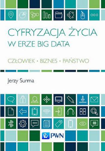 Okładka książki Cyfryzacja życia w erze Big Data : człowiek, biznes, państwo / Jerzy Surma.