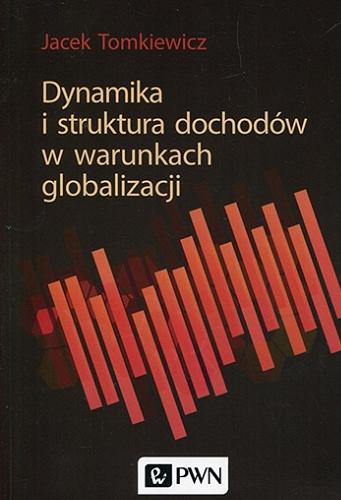 Okładka książki Dynamika i struktura dochodów w warunkach globalizacji / Jacek Tomkiewicz.