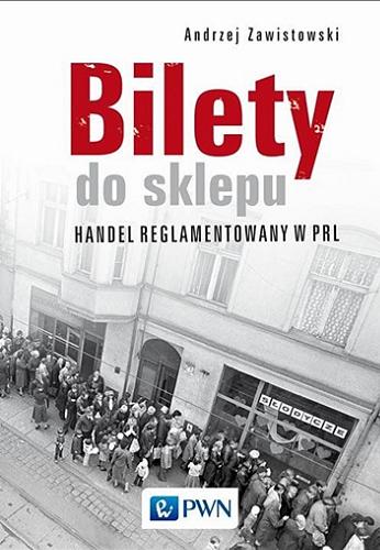 Okładka książki Bilety do sklepu : handel reglamentowany w PRL / Andrzej Zawistowski.