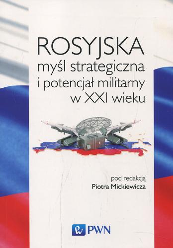 Okładka książki Rosyjska myśl strategiczna i potencjał militarny w XXI wieku / pod redakcją Piotra Mickiewicza.