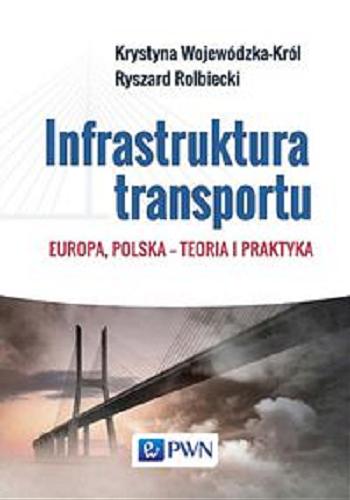 Okładka książki Infrastruktura transportu : Europa, Polska : teoria i praktyka / Krystyna Wojewódzka-Król, Ryszard Rolbiecki.