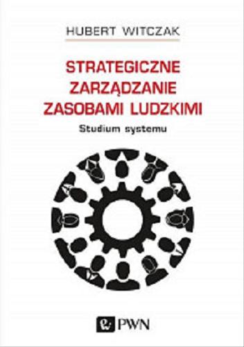 Okładka książki Strategiczne zarządzanie zasobami ludzkimi : studium systemu / Hubert Witczak.