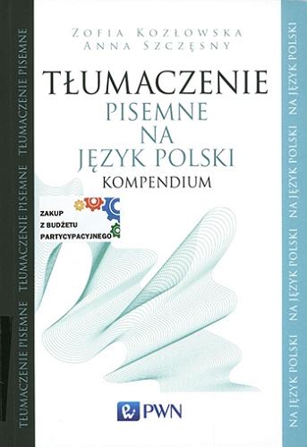 Okładka książki Tłumaczenie pisemne na język polski : kompendium / Zofia Kozłowska, Anna Szczęsny.