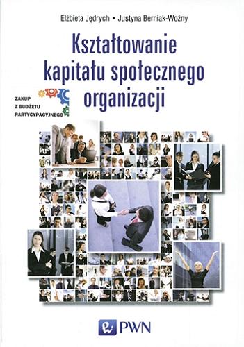 Okładka książki Kształtowanie kapitału społecznego organizacji / Elżbieta Jędrych, Justyna Berniak-Woźny.