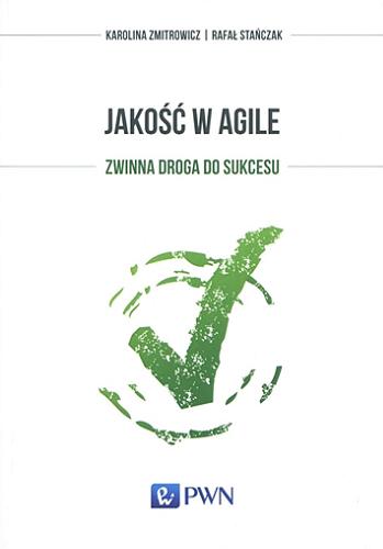 Okładka książki Jakość w Agile : zwinna droga do sukcesu / Karolina Zmitrowicz, Rafał Stańczak.