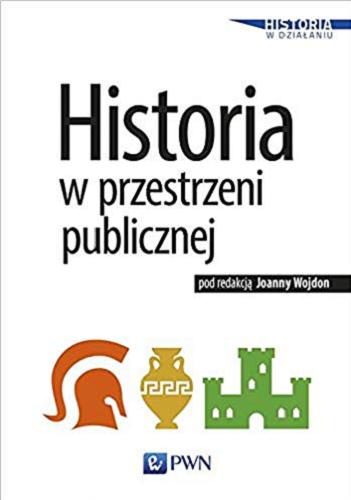 Okładka książki Historia w przestrzeni publicznej / pod redakcją Joanny Wojdon.
