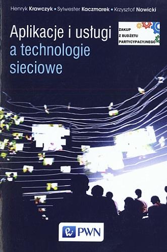 Okładka książki Aplikacje i usługi a technologie sieciowe / Henryk Krawczyk, Sylwester Kaczmarek, Krzysztof Nowicki.
