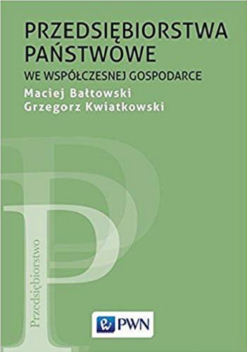 Okładka książki Przedsiębiorstwa państwowe we współczesnej gospodarce / Maciej Bałtowski, Grzegorz Kwiatkowski.