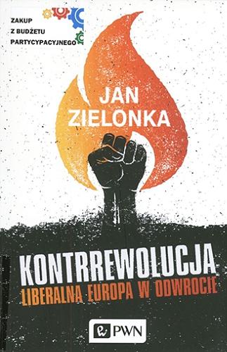 Okładka książki Kontrrewolucja : liberalna Europa w odwrocie / Jan Zielonka ; przekład Joanna Bednarek.
