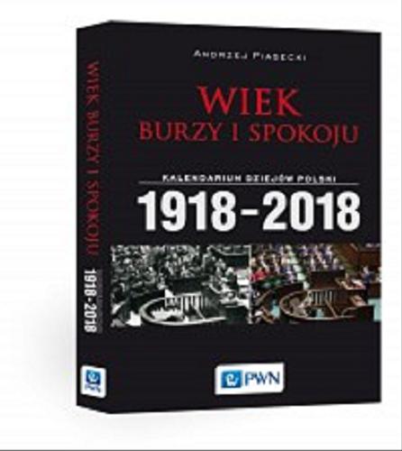 Okładka książki Wiek burzy i spokoju : kalendarium dziejów Polski 1918-2018 / Andrzej Piasecki.