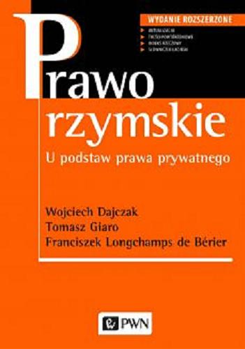 Okładka książki Prawo rzymskie : u podstaw prawa prywatnego / Wojciech Dajczak, Tomasz Giaro, Franciszek Longchamps de Bérier.