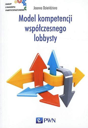 Okładka książki Model kompetencji współczesnego lobbysty / Joanna Dzieńdziora.
