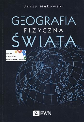 Okładka książki Geografia fizyczna świata / Jerzy Makowski.