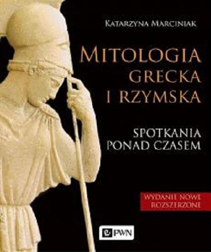 Okładka książki Mitologia grecka i rzymska : spotkania ponad czasem / Katarzyna Marciniak ; [redaktor prowadzący: Barbara Surówka].