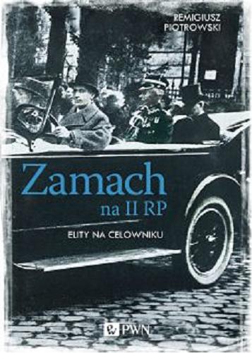 Okładka książki Zamach na II RP : elity na celowniku / Remigiusz Piotrowski.