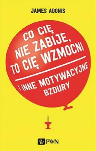 Okładka książki Co cię nie zabije, to cię wzmocni i inne motywacyjne bzdury / James Adonis ; przekład Małgorzata Guzowska.