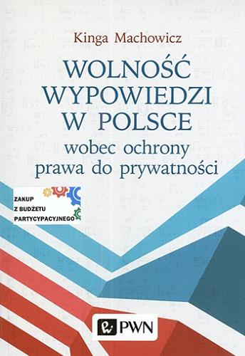 Okładka książki Wolność wypowiedzi w Polsce wobec ochrony prawa do prywatności / Kinga Machowicz.