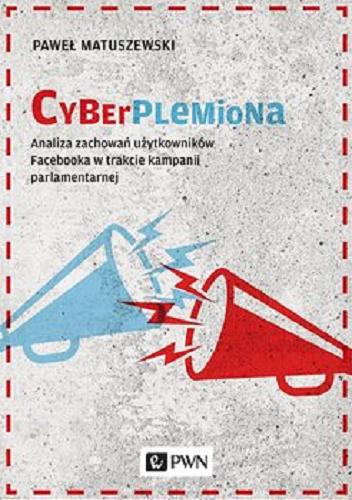 Okładka książki Cyberplemiona : analiza zachowań użytkowników Facebooka w trakcie kampanii parlamentarnej / Paweł Matuszewki.