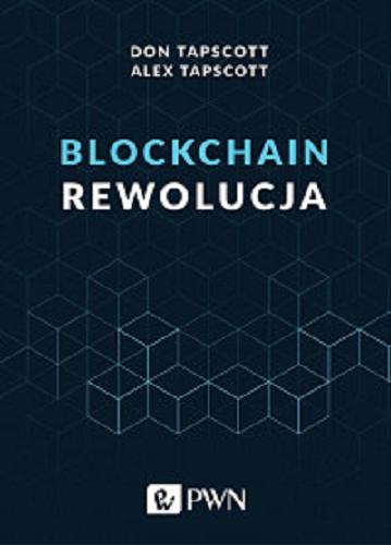 Okładka książki Blockchain : rewolucja / Don Tapscott, Alex Tapscott ; [tłumaczenie Paulina Zagórska, Adrian Wrona, Angelika Dembowska, Witold Sikorski, Mateusz Wodolski].