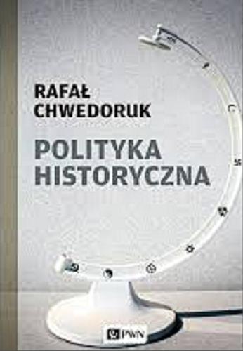 Okładka książki Polityka historyczna / Rafał Chwedoruk.