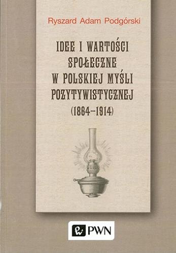 Okładka książki  Idee i wartości społeczne w polskiej myśli pozytywistycznej (1864-1914)  1