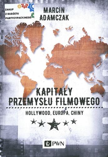 Okładka książki Kapitały przemysłu filmowego : Hollywood, Europa, Chiny / Marcin Adamczak.