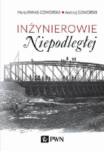 Okładka książki Inżynierowie Niepodległej / Marta Panas-Goworska, Andrzej Goworski.