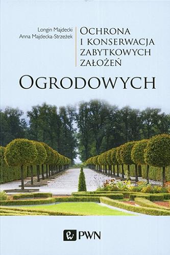 Okładka książki Ochrona i konserwacja zabytkowych założeń ogrodowych / Longin Majdecki, Anna Majdecka-Strzeżek.