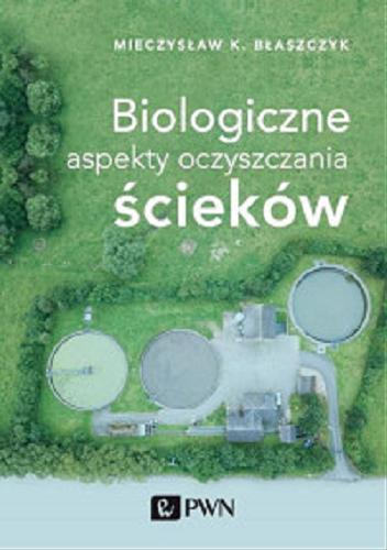 Okładka książki Biologiczne aspekty oczyszczania ścieków / Mieczysław K. Błaszczyk.